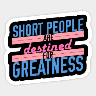 Short People are Destined for Greatness Sticker